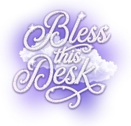 BLESS THIS DESK